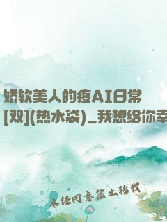 娇软美人的疼AI日常[双](热水袋)